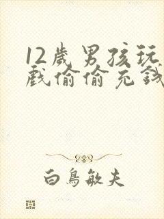 12岁男孩玩游戏偷偷充钱怎么办