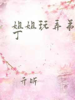 姐姐玩弄弟弟丁丁