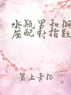 水瓶男和狮子女座配对指数