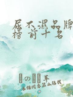 尿不湿品牌排行榜 前十名