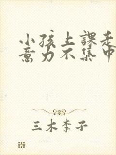 小孩上课走神注意力不集中