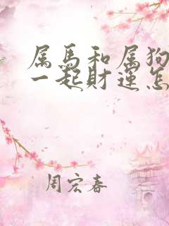 属马和属狗的在一起财运怎么样