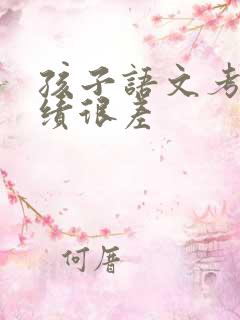 孩子语文考试成绩很差