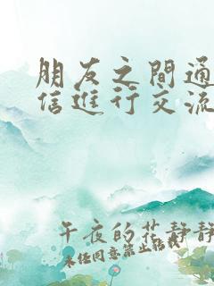 朋友之间通过微信进行交流的是