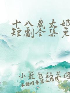 十八岁太奶驾到短剧全集免费