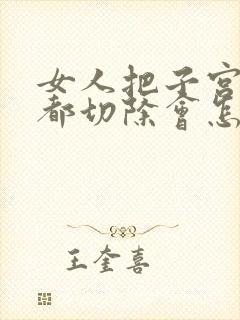 女人把子宫卵巢都切除会怎么样