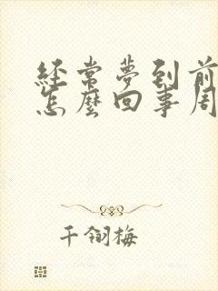 经常梦到前夫是怎么回事周公解梦