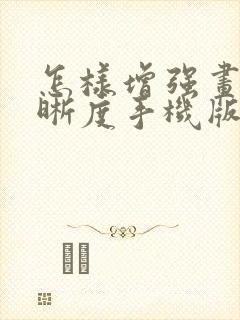 怎样增强画质清晰度手机版