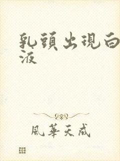 乳头出现白色溢液