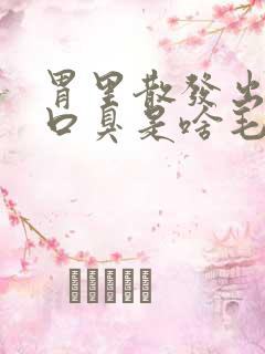 胃里散发出来的口臭是啥毛病