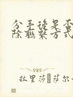 分手后是否要删除联系方式