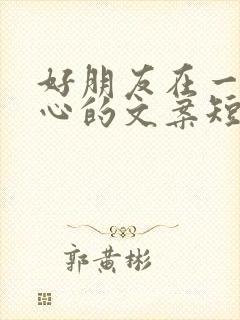 好朋友在一起开心的文案短句