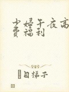 少妇午夜高潮免费福利