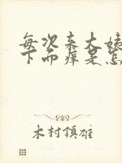 每次来大姨妈前下面痒是怎么回事呢