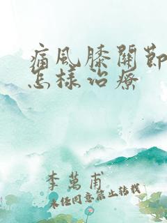 痛风膝关节疼的怎样治疗