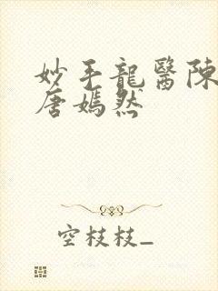 妙手龙医陈万里唐嫣然