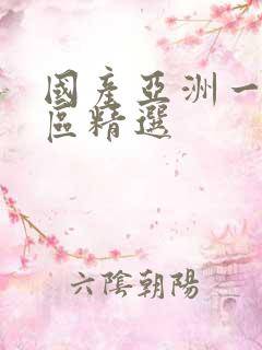 国产亚洲一区二区精选