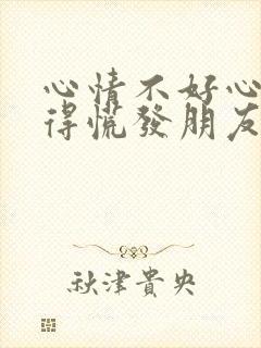 心情不好心里堵得慌发朋友圈的句子