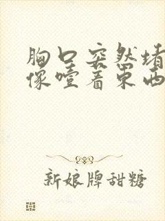 胸口突然堵得慌像噎着东西是什么原因