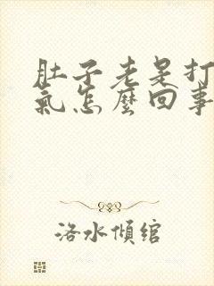 肚子老是打嗝胀气怎么回事