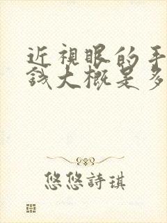 近视眼的手术价钱大概是多少钱