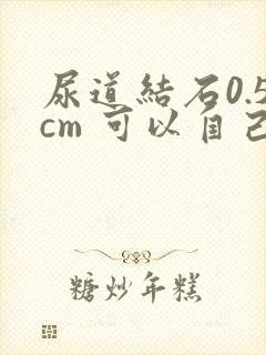 尿道结石0.5cm 可以自己排出来吗