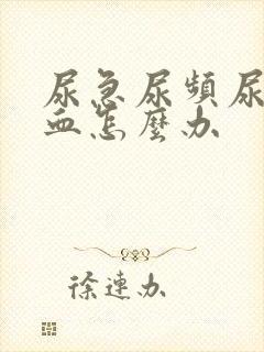 尿急尿频尿痛尿血怎么办