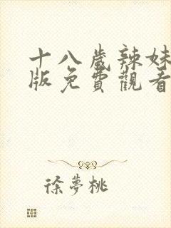 十八岁辣妹高清版免费观看电视剧