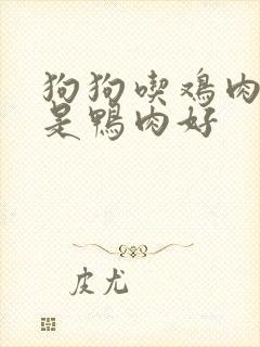 狗狗吃鸡肉好还是鸭肉好