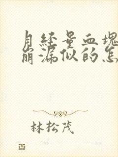 月经量血块多跟崩漏似的怎么办