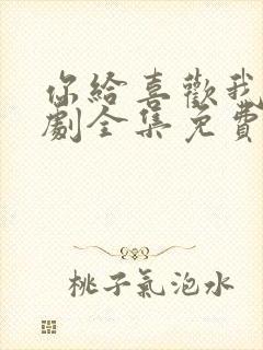 你给喜欢我电视剧全集免费观看高清