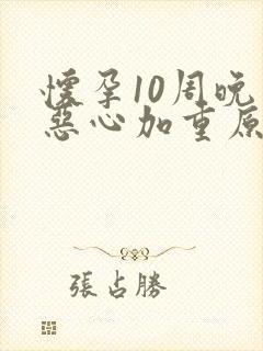 怀孕10周晚上恶心加重原因