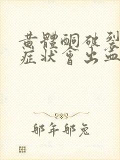 黄体酮破裂什么症状会出血吗