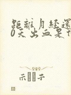 距离月经还有10天出血是什么原因