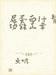 尿蛋白1+ 肾功能正常