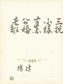 老公有小三了要离婚怎样挽留