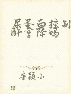 尿蛋白控制好肌酐会降吗