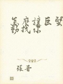 怎么让巨蟹女主动找你