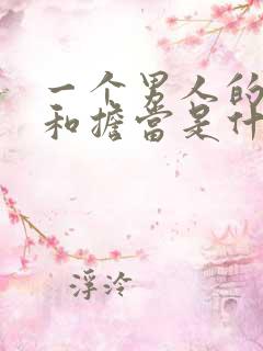 一个男人的责任和担当是什么