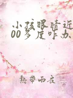 小孩眼睛近视500多度咋办