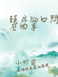 头疼胸口闷是怎么回事