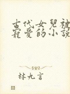 古代女儿被爹爹宠爱的小说