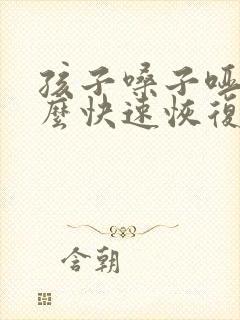 孩子嗓子哑了怎么快速恢复正常