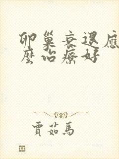 卵巢衰退应该怎么治疗好