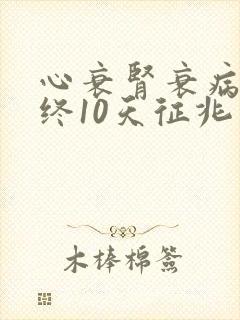 心衰肾衰病人临终10天征兆