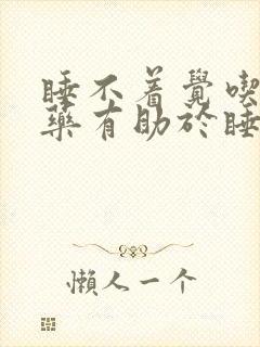 睡不着觉吃什么药有助于睡眠