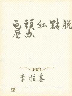 龟头红点脱皮怎么办