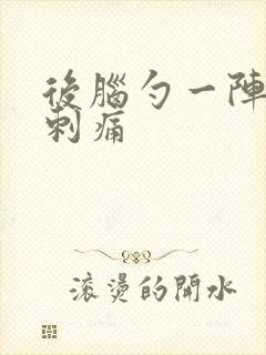 后脑勺一阵一阵刺痛