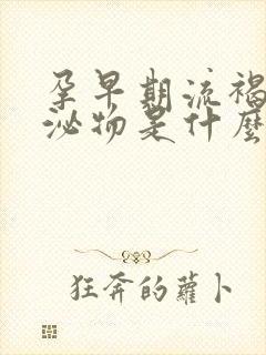 孕早期流褐色分泌物是什么原因引起的