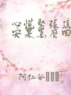 心慌紧张焦虑不安是怎么回事